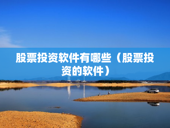 股票投资软件有哪些（股票投资的软件）