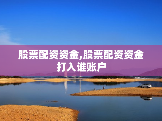 股票配资资金,股票配资资金打入谁账户