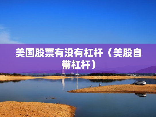 美国股票有没有杠杆（美股自带杠杆）