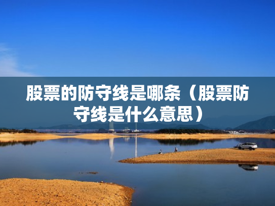股票的防守线是哪条（股票防守线是什么意思）