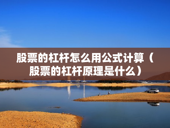股票的杠杆怎么用公式计算（股票的杠杆原理是什么）