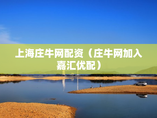 上海庄牛网配资（庄牛网加入嘉汇优配）