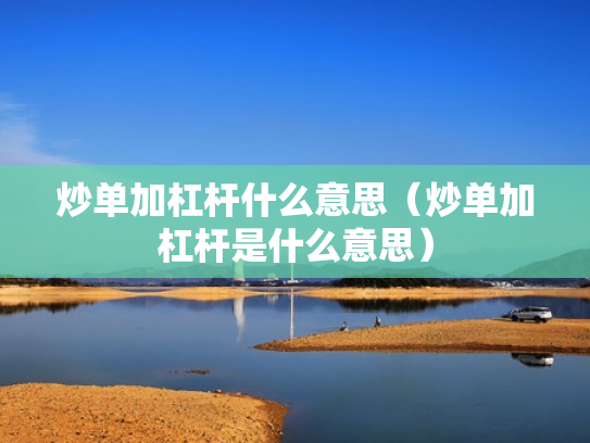 炒单加杠杆什么意思（炒单加杠杆是什么意思）