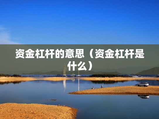 资金杠杆的意思（资金杠杆是什么）