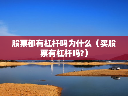 股票都有杠杆吗为什么（买股票有杠杆吗?）