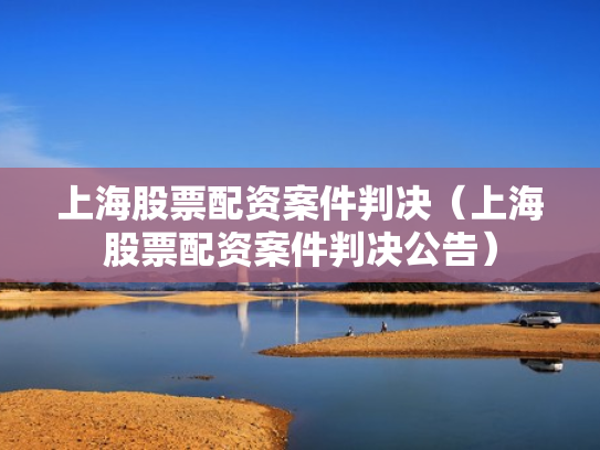 上海股票配资案件判决（上海股票配资案件判决公告）