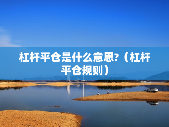 杠杆平仓是什么意思?（杠杆平仓规则）