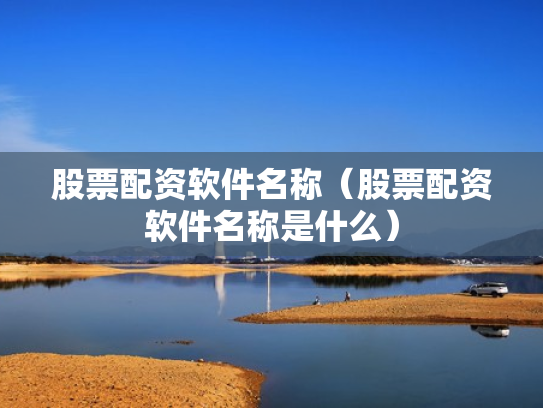 股票配资软件名称（股票配资软件名称是什么）