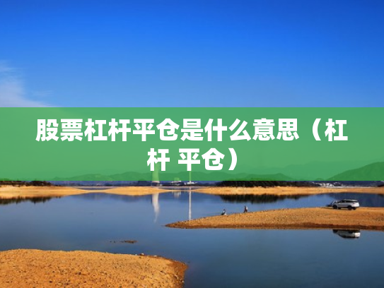 股票杠杆平仓是什么意思（杠杆 平仓）