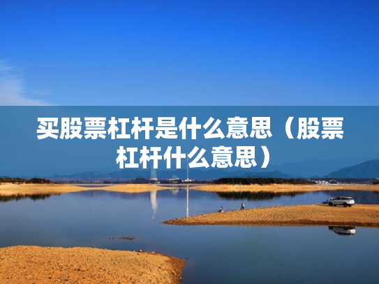 买股票杠杆是什么意思（股票 杠杆什么意思）
