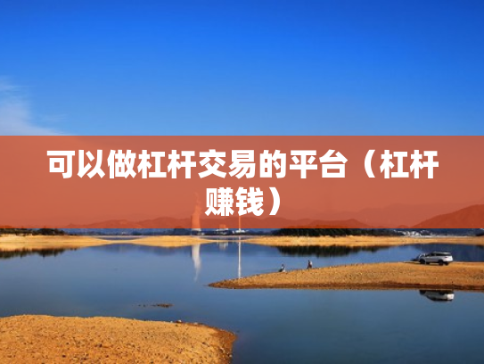 可以做杠杆交易的平台（杠杆赚钱）