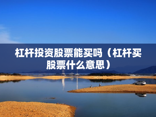 杠杆投资股票能买吗（杠杆买股票什么意思）