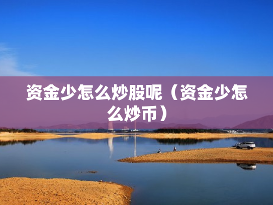 资金少怎么炒股呢（资金少怎么炒币）