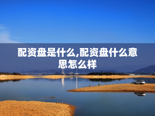配资盘是什么,配资盘什么意思怎么样