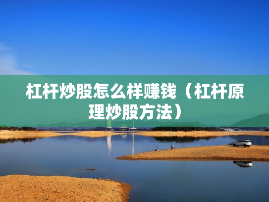 杠杆炒股怎么样赚钱（杠杆原理炒股方法）