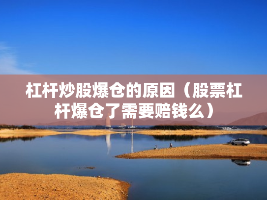 杠杆炒股爆仓的原因（股票杠杆爆仓了需要赔钱么）
