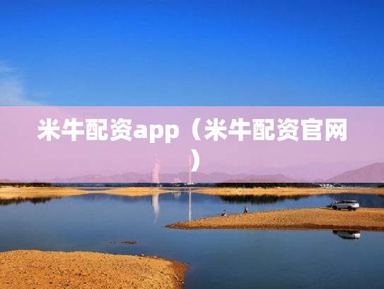 米牛配资app（米牛配资官网）