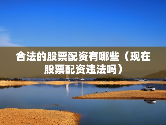 合法的股票配资有哪些（现在股票配资违法吗）