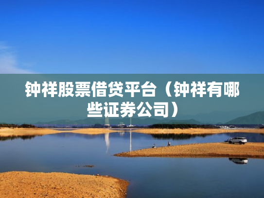 钟祥股票借贷平台（钟祥有哪些证券公司）