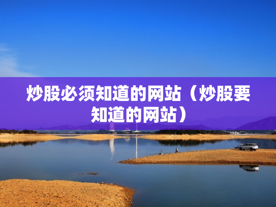炒股必须知道的网站（炒股要知道的网站）