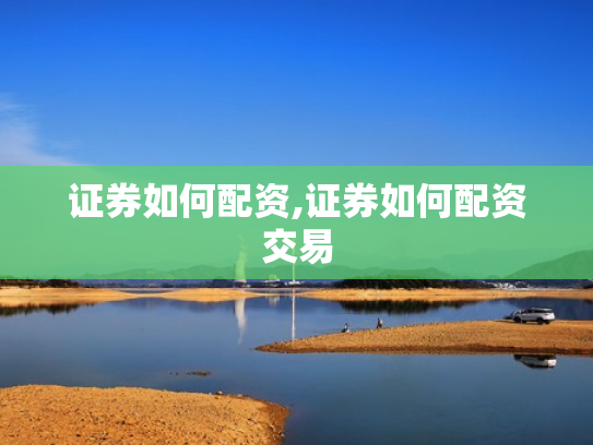 证券如何配资,证券如何配资交易