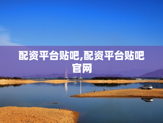 配资平台贴吧,配资平台贴吧官网