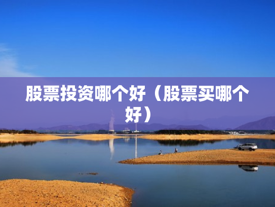 股票投资哪个好（股票买哪个好）