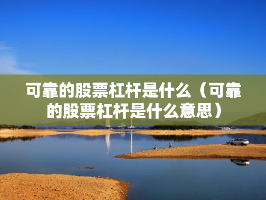 可靠的股票杠杆是什么（可靠的股票杠杆是什么意思）