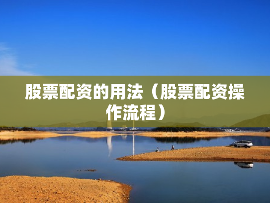 股票配资的用法（股票配资操作流程）