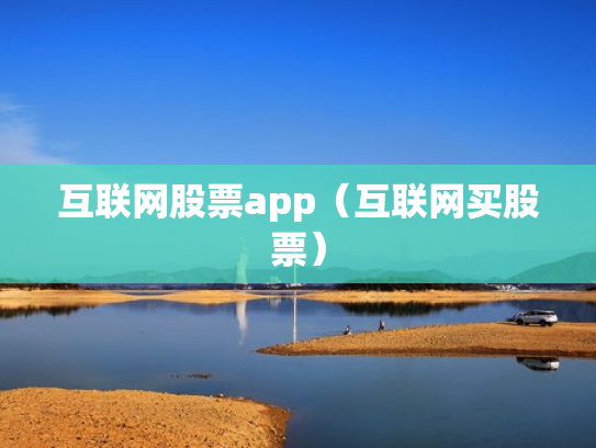互联网股票app（互联网买股票）