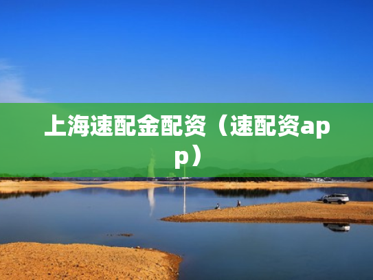上海速配金配资（速配资app）