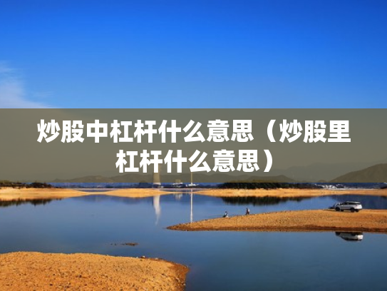 炒股中杠杆什么意思（炒股里杠杆什么意思）