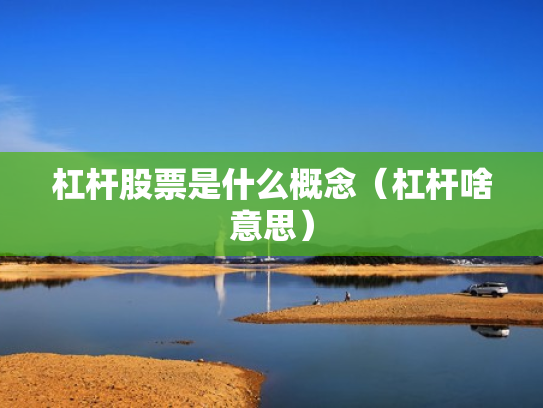 杠杆股票是什么概念（杠杆啥意思）