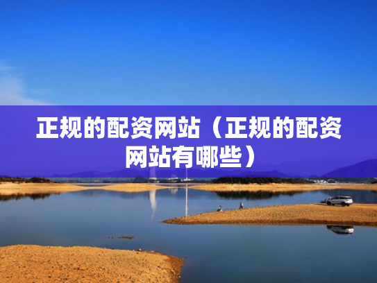 正规的配资网站（正规的配资网站有哪些）