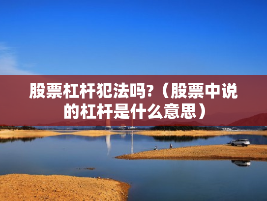 股票杠杆犯法吗?（股票中说的杠杆是什么意思）