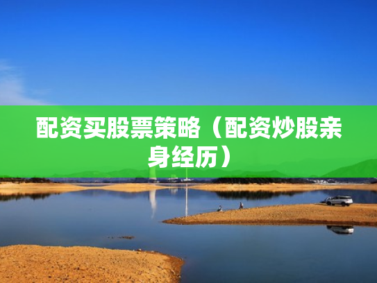 配资买股票策略（配资炒股亲身经历）