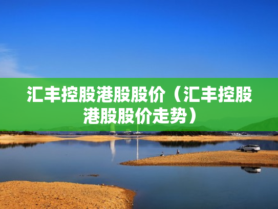 汇丰控股港股股价（汇丰控股港股股价走势）