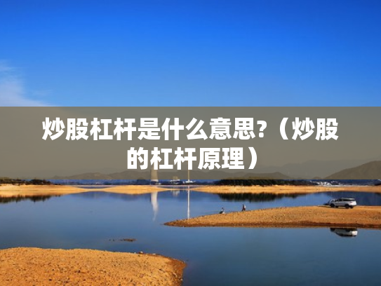 炒股杠杆是什么意思?（炒股的杠杆原理）