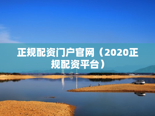 正规配资门户官网（2020正规配资平台）