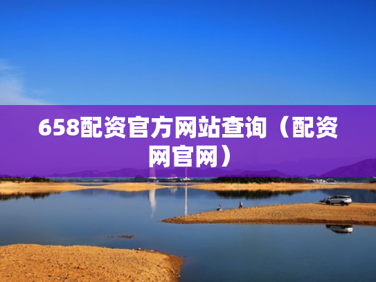 658配资官方网站查询（配资网官网）