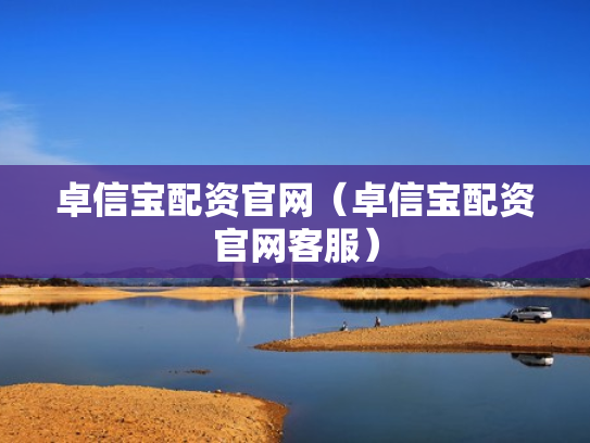 卓信宝配资官网（卓信宝配资官网客服）