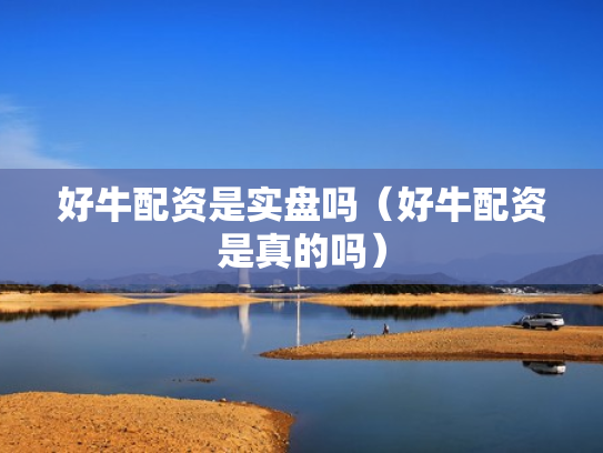 好牛配资是实盘吗（好牛配资是真的吗）