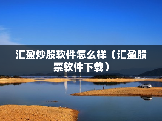 汇盈炒股软件怎么样（汇盈股票软件下载）
