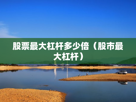 股票最大杠杆多少倍（股市最大杠杆）