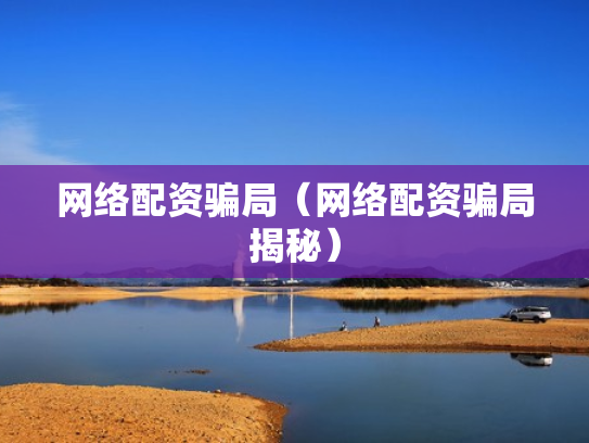 网络配资骗局（网络配资骗局揭秘）