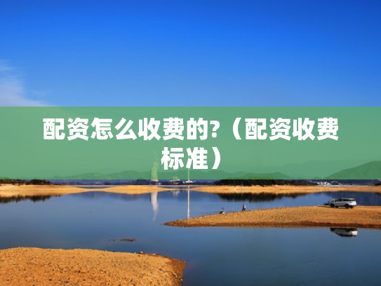 配资怎么收费的?（配资收费标准）