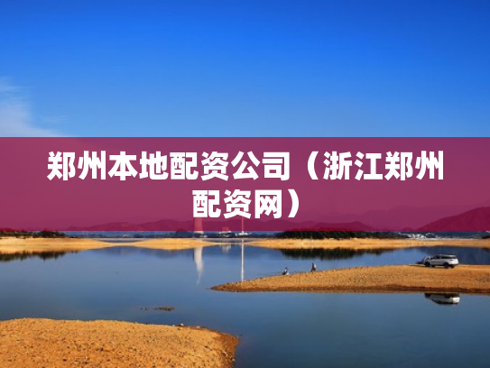 郑州本地配资公司（浙江郑州配资网）
