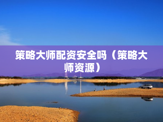 策略大师配资安全吗（策略大师资源）