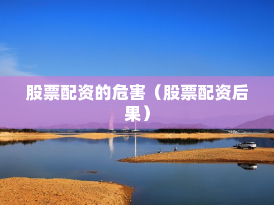 股票配资的危害（股票配资后果）