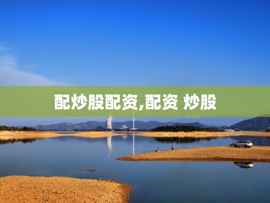 配炒股配资,配资 炒股